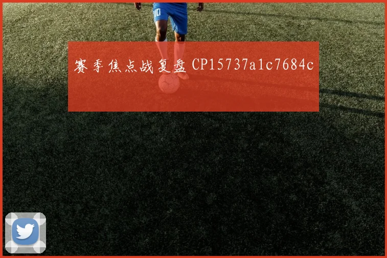 赛季焦点战复盘 CP15737a1c7684c