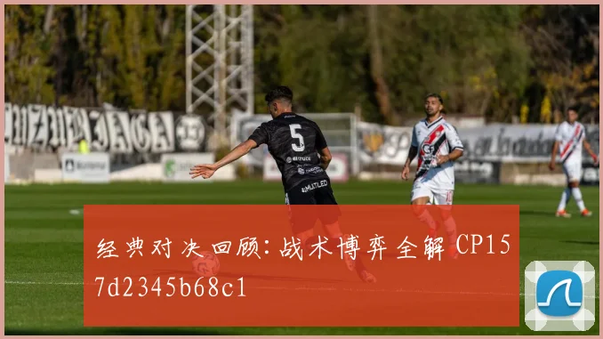 经典对决回顾:战术博弈全解 CP157d2345b68c1